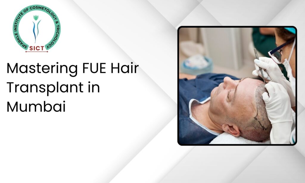 Mastering FUE Hair Transplant in Mumbai